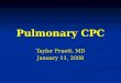 Pulmonary CPC Taylor Pruett, MD January 11, 2008