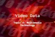 Video Data Topic 4: Multimedia Technology. What is Video? A video is just a collection of bit-mapped images that when played quickly one after another