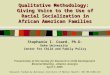 Qualitative Methodology: Giving Voice to the Use of Racial Socialization in African American Families Stephanie I. Coard, Ph.D. Duke University Center