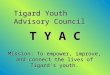 Tigard Youth Advisory Council T Y A C Mission: To empower, improve, and connect the lives of Tigard’s youth