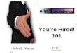 You’re Hired! 101 John E. Kosar, III. You’re Hired! 101 For IT Professionals Leading Market Segments Using Social Media The Perfect Resume Search Detectives