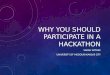 WHY YOU SHOULD PARTICIPATE IN A HACKATHON SARAH WITHEE UNIVERSITY OF MISSOURI-KANSAS CITY