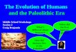 The Evolution of Humans and the Paleolithic Era When did the first humans appear? What’s different about humans? How did humans live in the Paleolithic?