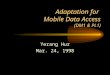 Adaptation for Mobile Data Access (DM1 & PL1) Yerang Hur Mar. 24, 1998