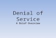 Denial of Service A Brief Overview. Denial of Service Significance of DoS in Internet Security Low-Rate DoS Attacks – Timing and detection – Defense High-Rate,