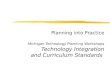 Planning into Practice Michigan Technology Planning Workshops Technology Integration and Curriculum Standards
