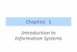 Chapter 1 Introduction to Information Systems. Information Concepts (1)  Data vs. Information  Data Raw facts Distinct pieces of information, usually