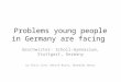 Problems young people in Germany are facing Geschwister- Scholl-Gymnasium, Stuttgart, Germany by Felix Lind, Henrik Nolte, Benedikt Woerz