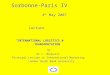 Sorbonne-Paris IV 4 th May 2007 Lecture “INTERNATIONAL LOGISTICS & TRANSPORTATION” By Dr L. Boukersi Principal Lecture in International Marketing London