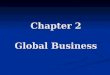 Chapter 2 Global Business. International International Trade International Trade balances, GATT, WTO balances, GATT, WTO International Business International