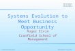 SEISN Workshop 11 th January 2001/1© Cranfield School of Management Systems Evolution to Meet Business Opportunity Roger Elvin Cranfield School of