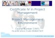 Certificate IV in Project Management Project Management Environment Course Number 17871 Qualification Code BSB41507