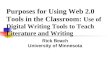 Purposes for Using Web 2.0 Tools in the Classroom: Use of Digital Writing Tools to Teach Literature and Writing Rick Beach University of Minnesota