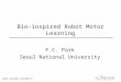 SEOUL NATIONAL UNIVERSITY Bio-inspired Robot Motor Learning F.C. Park Seoul National University