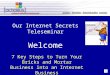 Our Internet Secrets Teleseminar Welcome 7 Key Steps to Turn Your Bricks and Mortar Business into an Internet Business