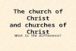 The church of Christ and churches of Christ What is the difference?
