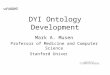 DYI Ontology Development Mark A. Musen Professor of Medicine and Computer Science Stanford University