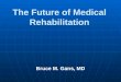The Future of Medical Rehabilitation Bruce M. Gans, MD