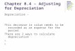 Chapter 8.4 – Adjusting for Depreciation Depreciation – This decrease in value needs to be recorded as an expense for the period. There are 2 ways to calculate