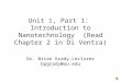 Unit 1, Part 1: Introduction to Nanotechnology (Read Chapter 2 in Di Ventra) Dr. Brian Grady-Lecturer bpgrady@ou.edu