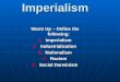 Imperialism Warm Up – Define the following: 1.Imperialism 2.Industrialization 3.Nationalism 4.Racism 5.Social Darwinism