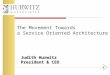 Judith Hurwitz President & CEO The Movement Towards a Service Oriented Architecture