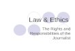 Law & Ethics The Rights and Responsibilities of the Journalist