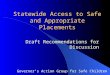 Statewide Access to Safe and Appropriate Placements Governor’s Action Group for Safe Children Draft Recommendations for Discussion