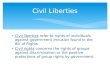 Civil liberties refer to rights of individuals against government intrusion found in the Bill of Rights  Civil rights concerns the rights of groups