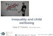 Inequality and child wellbeing Kate E Pickett, PhD FRSA FFPH
