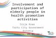 Involvement and participation of elderly people in health promotion activities Sirje Kree Tartu City Government Estonia Jurmala, 05.06.2012