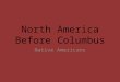 North America Before Columbus Native Americans. Traditional history = White men, fleeing from rigid customs, social hierarchies, and the constrained resources