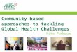 Community-based approaches to tackling Global Health Challenges Mike Podmore