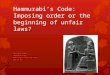 Hammurabi’s Code: Imposing order or the beginning of unfair laws? Christopher Leahey cleahey@nscsd.org North Syracuse Junior High School June 26, 2012