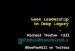 Geek Leadership in Deep Legacy Michael “GeePaw” Hill GeePawHill@AnarchyCreek.com @GeePawHill on Twitter