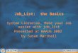 Job_List: the Basics System Librarian, Make your Job easier with job_list Presented at NAAUG 2002 by Susan Marshall