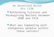 An Unsettled World His 1130 Rethinking Cultures and Reimagining Nations between 1890 and 1914 What was happening with indigenous peoples within these nations?
