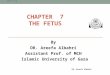 CHAPTER 7 THE FETUS By DR. Areefa Albahri Assistant Prof. of MCH Islamic University of Gaza 16/11/1436 DR. Areefa Albahri