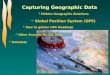 Capturing Geographic Data Hidden Geographic Relations Global Position System (GPS) How to gather GPS Readings Other Sources for GIS Data Metadata