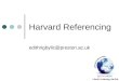 Harvard Referencing edithrigbyllc@preston.ac.uk. Objectives Reference the work of others within your assignment Create a bibliography Referencing and