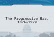 The Progressive Era, 1876–1920.. Politics in the Gilded Age The Gilded Age stretched from the 1870s through the 1890s. The era got its name from an 1873