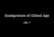 Immigration of Gilded Age CH. 7. Immigration and Urban America America is flooded with immigrants from SE Europe Migration caused by industrial revolution