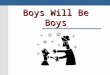 Boys Will Be Boys. “Female” “Male” Boys Will Be Boys Boy crisis, girl crisis, or understanding gender in schools crisis?