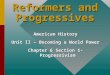 Reformers and Progressives American History Unit II – Becoming a World Power Chapter 6 Section 1- Progressivism