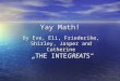 Yay Math! By Eve, Eli, Friederike, Shirley, Jasper and Catherine „THE INTEGREATS“