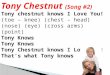 Tony Chestnut (Song #2) Tony chestnut knows I Love You! (toe – knee) (chest – head) (nose) (eye) (cross arms) (point) Tony Knows Tony Chestnut knows I
