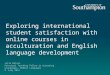 Exploring international student satisfaction with online courses in acculturation and English language development Julie Watson Principal Teaching Fellow