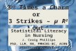 3 rd Times a Charm or 3 Strikes – µ R 2 out Statistical Literacy in Nursing J. Craig Phillips PhD, LLM, RN, PMHCNS-BC, ACRN Assistant Professor