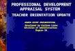 PROFESSIONAL DEVELOPMENT APPRAISAL SYSTEM TEACHER ORIENTATION UPDATE POWER POINT PRESENTATION Developed by Carlene Lenox Division of Administration Region