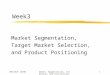 MGT252F L0301 Week3: Segmentation, Targeting, and Positioning1 Week3 Market Segmentation, Target Market Selection, and Product Positioning